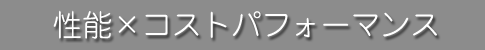 性能×コストパフォーマンス